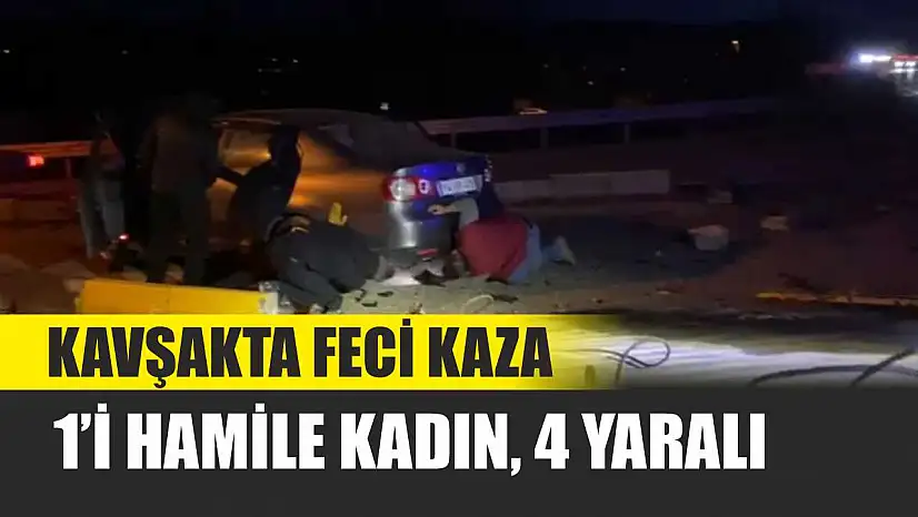 Kavşakta feci kaza: 1'i hamile kadın, 4 yaralı