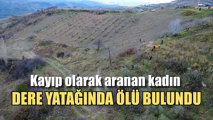 Kayıp olarak aranan kadın dere yatağında ölü bulundu