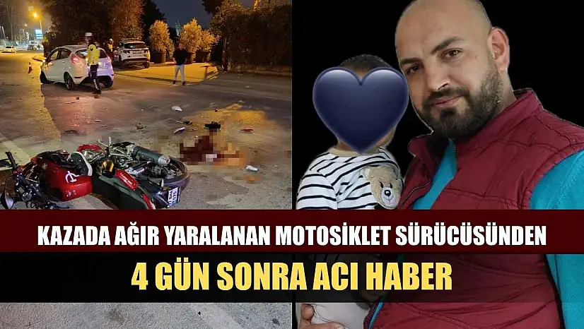 Kazada ağır yaralanan motosiklet sürücüsünden 4 gün sonra acı haber