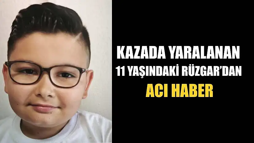 Kazada yaralanan 11 yaşındaki Rüzgar'dan acı haber