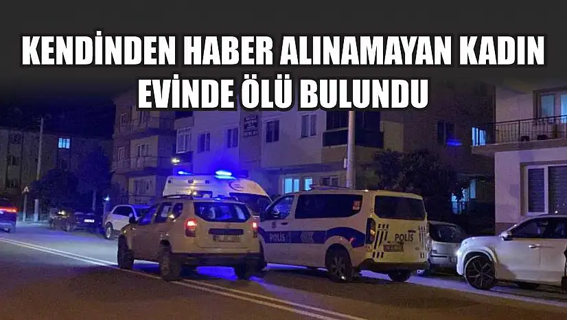 Kendinden Haber Alınamayan Kadın Evinde Ölü Bulundu