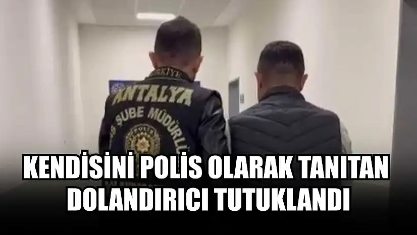Kendisini polis olarak tanıtan dolandırıcı tutuklandı