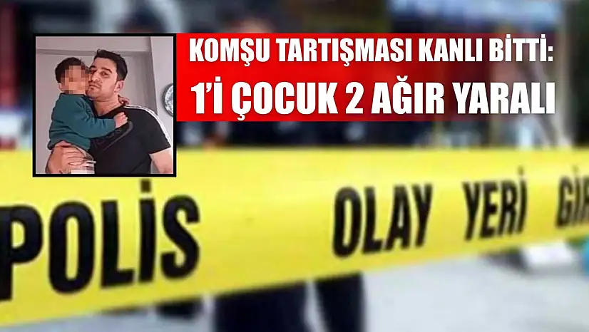 Komşu tartışması kanlı bitti: 1'i çocuk 2 ağır yaralı