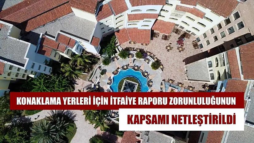 Konaklama yerleri için itfaiye raporu zorunluluğunun kapsamı netleştirildi