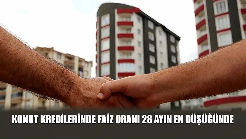 Konut kredilerinde faiz oranı 28 ayın en düşüğünde