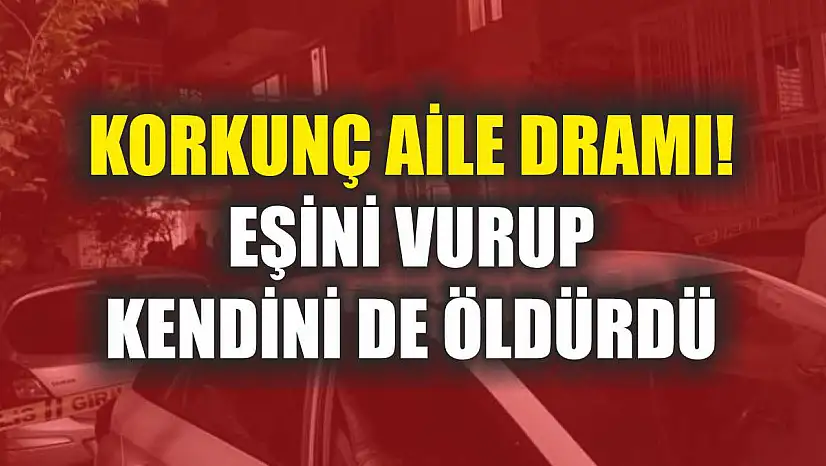 Korkunç Aile Dramı! Eşini Vurup Kendini De Öldürdü
