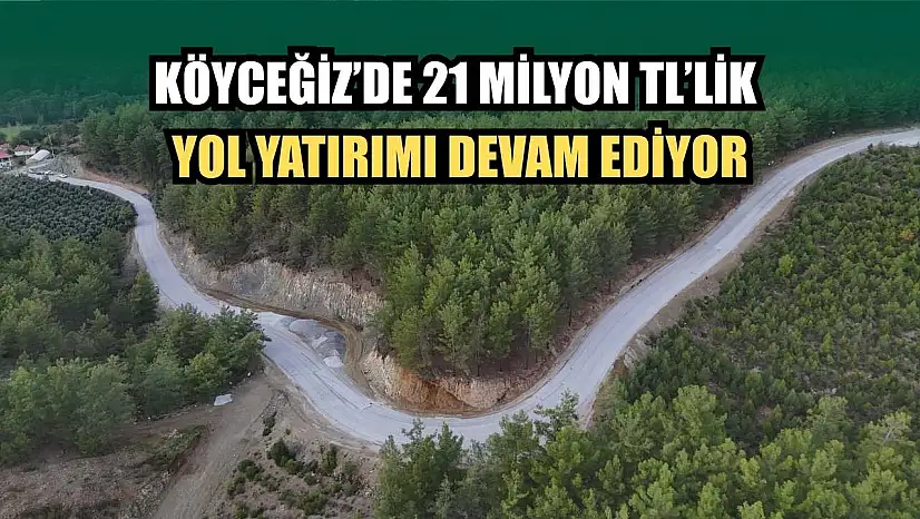 Köyceğiz'de 21 Milyon TL'lik Yol Yatırımı Devam Ediyor