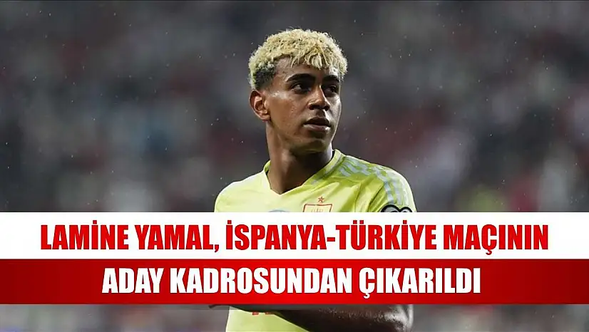 Lamine Yamal, İspanya-Türkiye maçının aday kadrosundan çıkarıldı