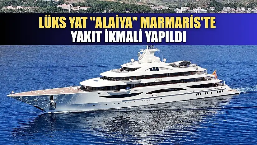 Lüks yat 'Alaiya' Marmaris'te yakıt ikmali yapıldı