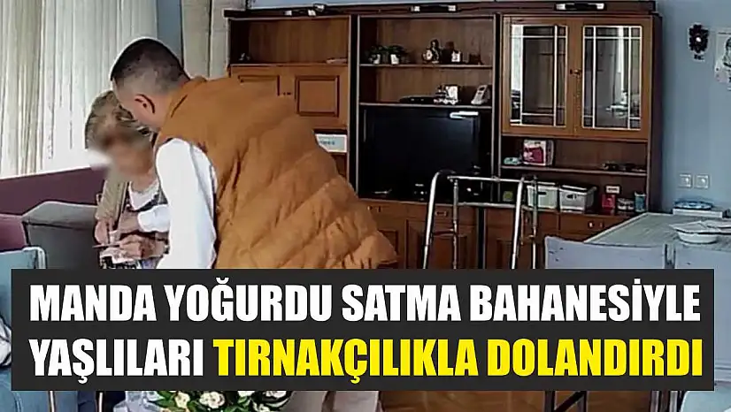 Manda yoğurdu satma bahanesiyle yaşlıları tırnakçılıkla dolandırdı