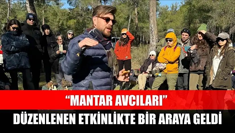 'Mantar avcıları' düzenlenen etkinlikte bir araya geldi