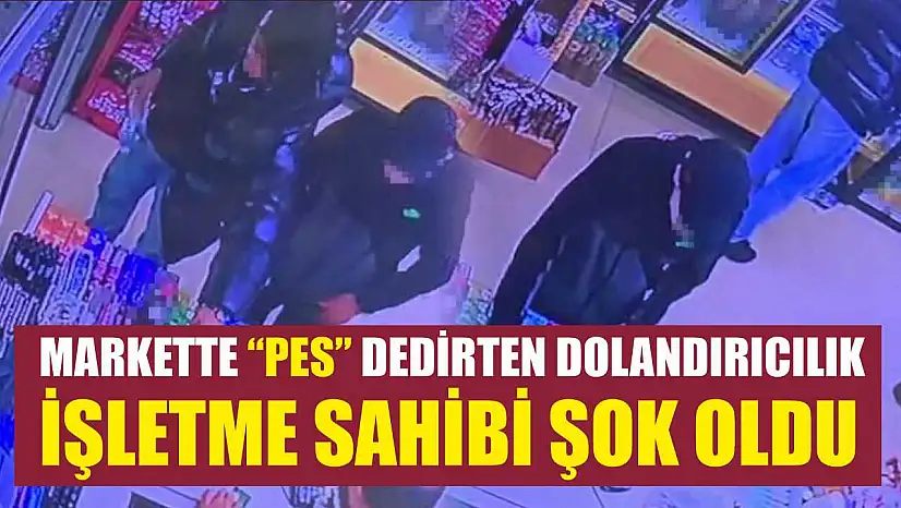 Markette 'pes' dedirten dolandırıcılık, işletme sahibi şok oldu