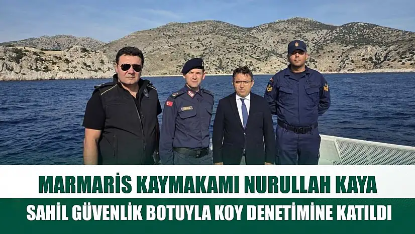Marmaris Kaymakamı Nurullah Kaya Sahil Güvenlik Botuyla koy denetimine katıldı