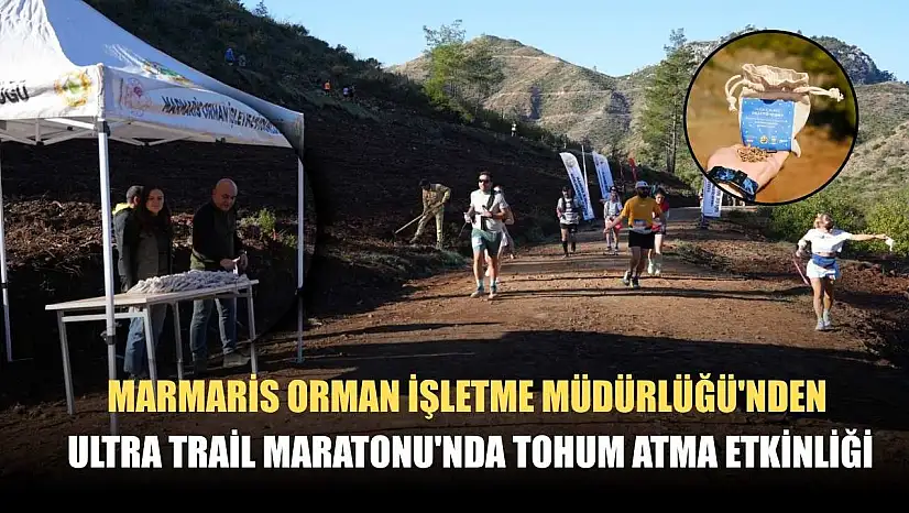 Marmaris Orman İşletme Müdürlüğü'nden Ultra Trail Maratonu'nda tohum atma etkinliği