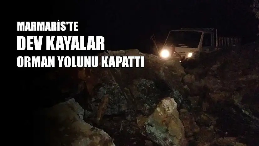 Marmaris'te dev kayalar orman yolunu kapattı