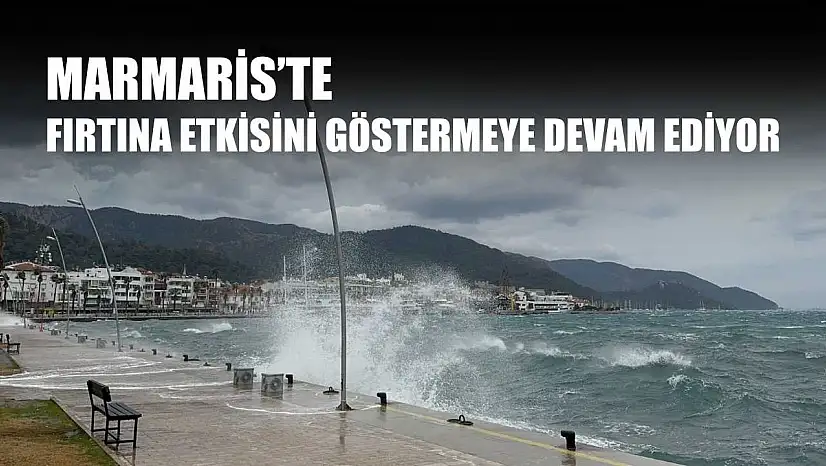 Marmaris'te fırtına etkisini göstermeye devam ediyor