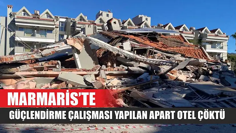 Marmaris'te güçlendirme çalışması yapılan apart otel çöktü