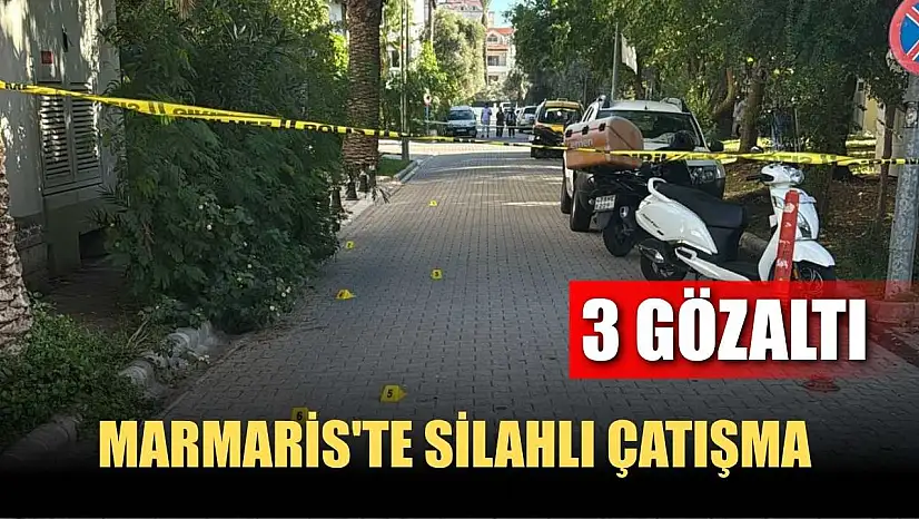 Marmaris'te silahlı çatışma: 3 gözaltı
