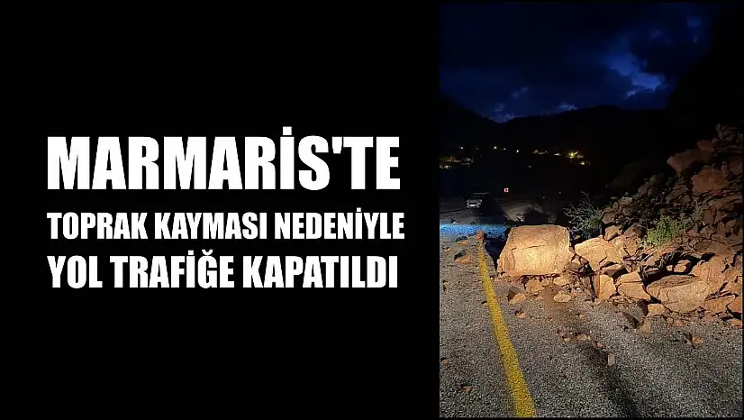 Marmaris'te toprak kayması nedeniyle yol trafiğe kapatıldı