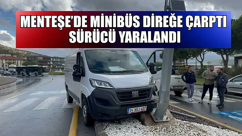 Menteşe'de minibüs direğe çarptı, sürücü yaralandı