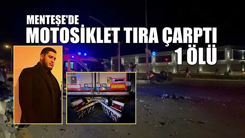 Menteşe'de motosiklet tıra çarptı: 1 ölü