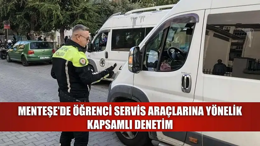 Menteşe'de öğrenci servis araçlarına yönelik kapsamlı denetim
