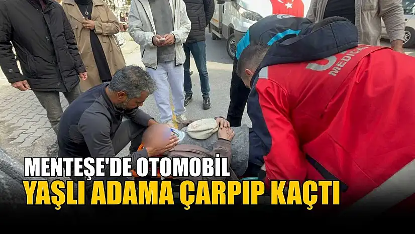 Menteşe'de otomobil yaşlı adama çarpıp kaçtı