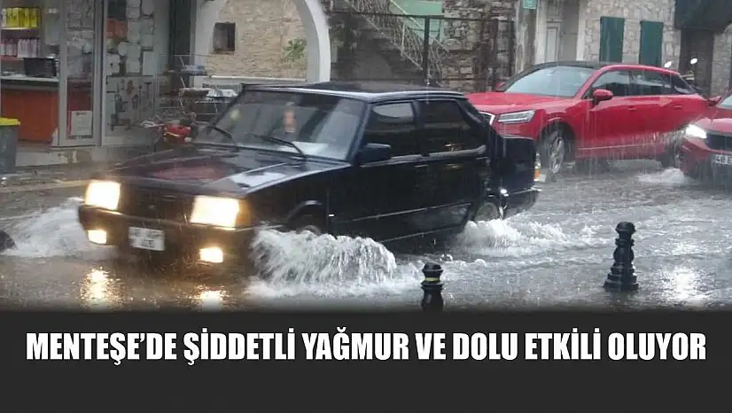 Menteşe'de şiddetli yağmur ve dolu etkili oluyor