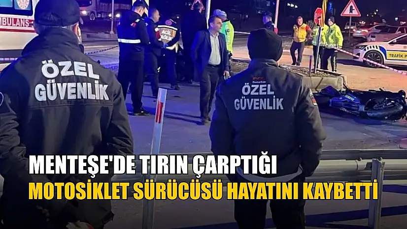 Menteşe'de tırın çarptığı motosiklet sürücüsü hayatını kaybetti
