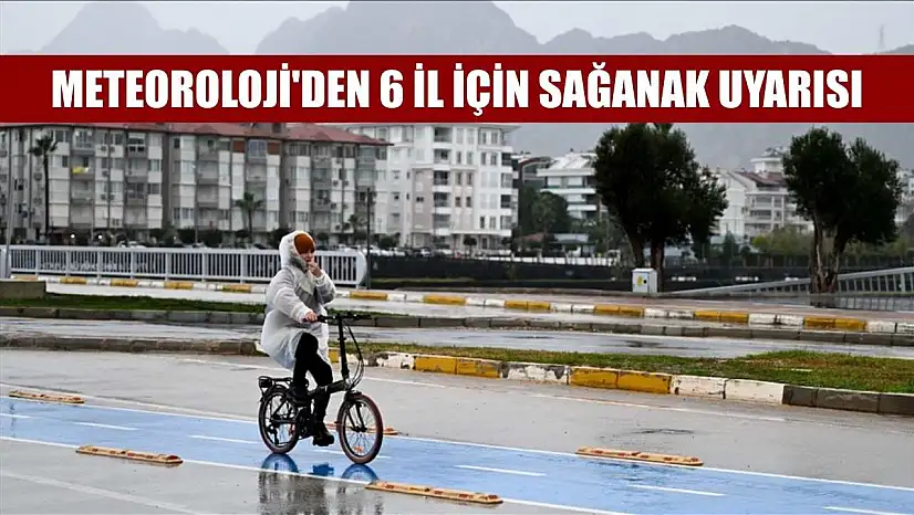 Meteoroloji'den 6 il için sağanak uyarısı