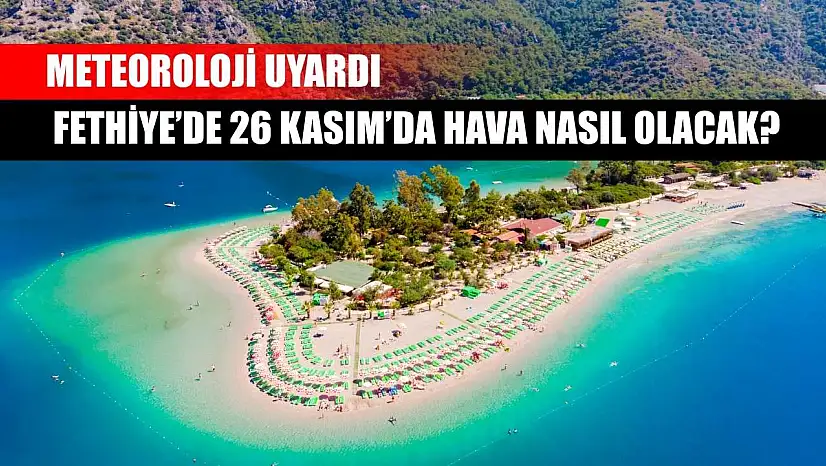 Meteoroloji Uyardı: Fethiye'de 26 Kasım'da Hava Nasıl Olacak