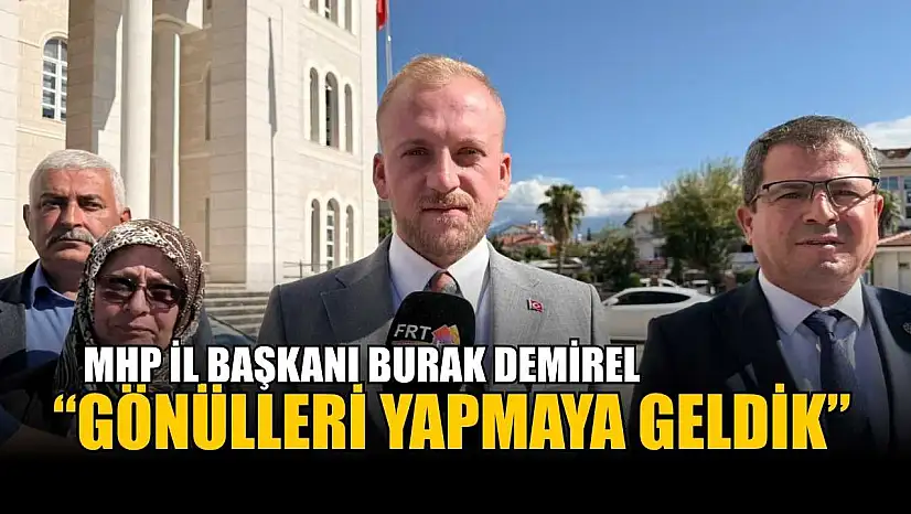 MHP İl Başkanı Burak Demirel: 'Gönülleri Yapmaya Geldik'