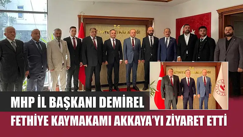 MHP İl Başkanı Demirel, Fethiye Kaymakamı Akkaya'yı Ziyaret Etti