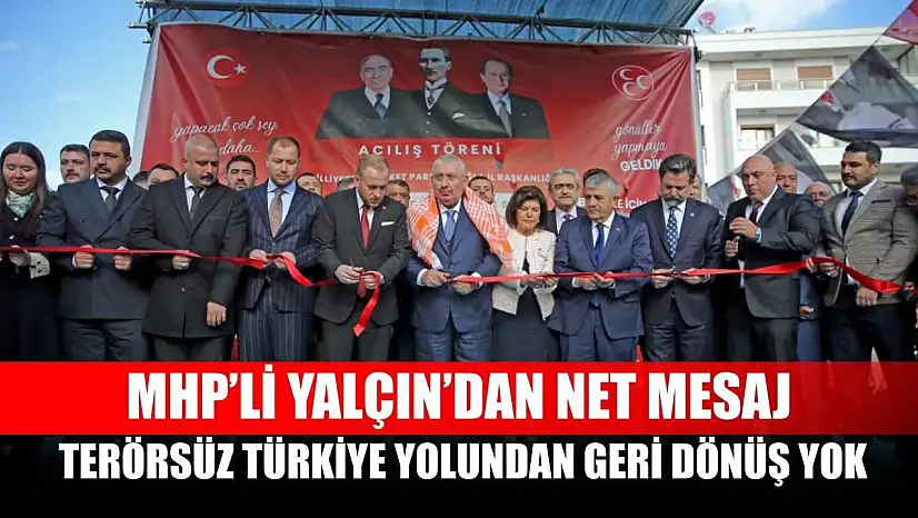 MHP'li Yalçın'dan Net Mesaj: Terörsüz Türkiye Yolundan Geri Dönüş Yok