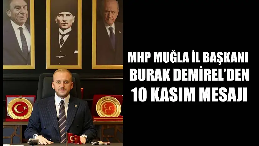 MHP Muğla İl Başkanı Burak Demirel'den 10 Kasım Mesajı