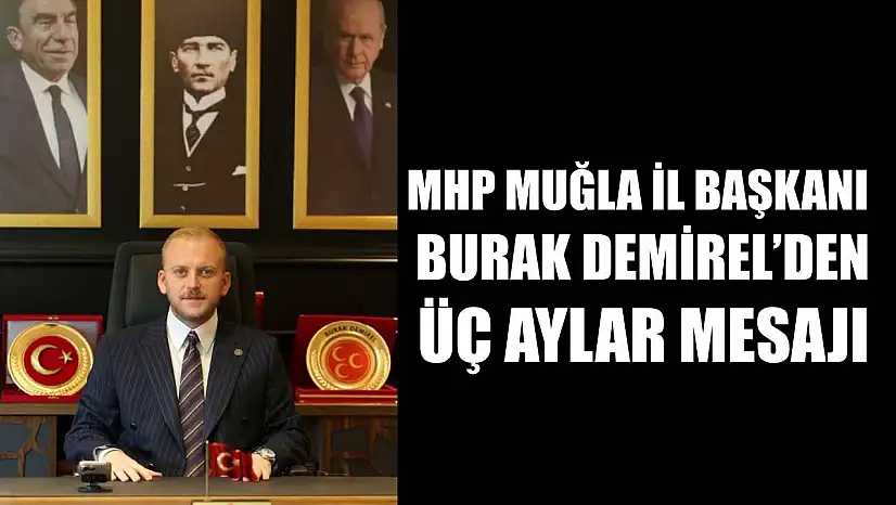 MHP Muğla İl Başkanı Burak Demirel'den Üç Aylar Mesajı