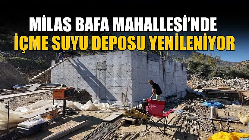 Milas Bafa Mahallesi'nde içme suyu deposu yenileniyor