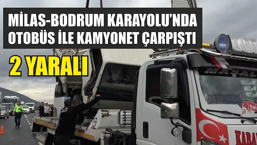 Milas-Bodrum Karayolu'nda Otobüs ile Kamyonet Çarpıştı: 2 Yaralı