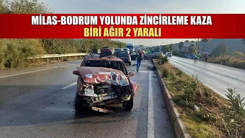 Milas-Bodrum Yolunda zincirleme kaza: Biri ağır 2 yaralı