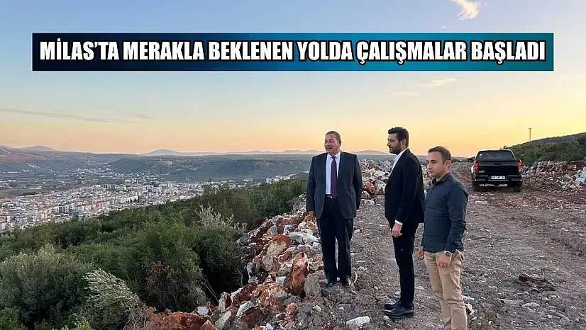 Milas'ta merakla beklenen yolda çalışmalar başladı