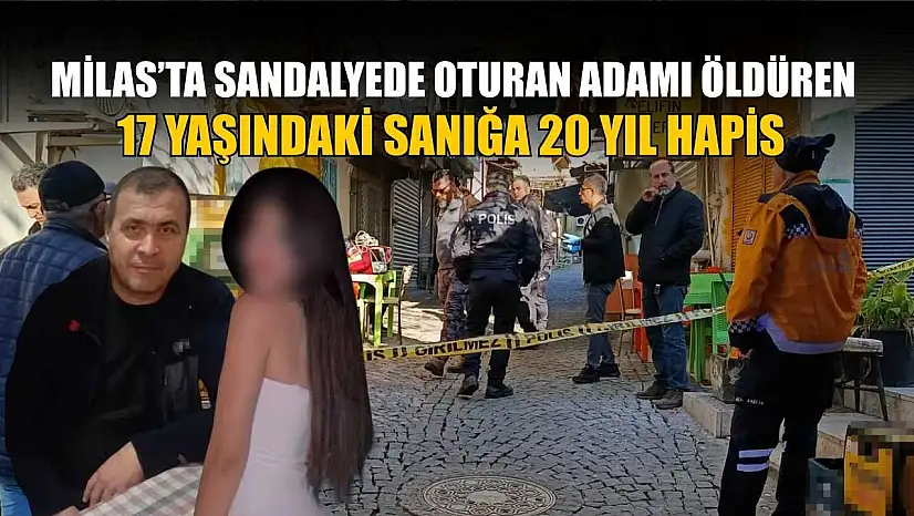 Milas'ta sandalyede oturan adamı öldüren 17 yaşındaki sanığı 20 yıl hapis