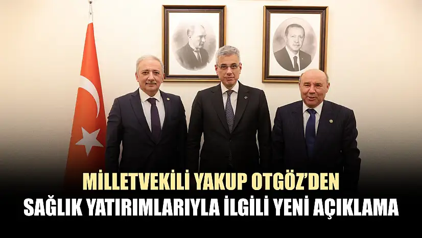 Milletvekili Yakup Otgöz'den sağlık yatırımlarıyla ilgili yeni açıklama