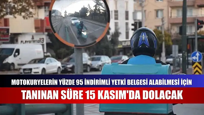 Motokuryelerin yüzde 95 indirimli yetki belgesi alabilmesi için tanınan süre 15 Kasım'da dolacak