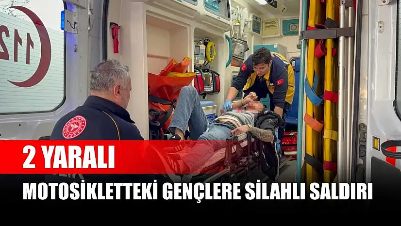 Motosikletteki gençlere silahlı saldırı: 2 yaralı
