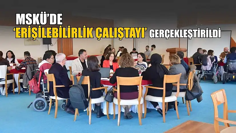 MSKÜ'de 'Erişilebilirlik Çalıştayı' gerçekleştirildi