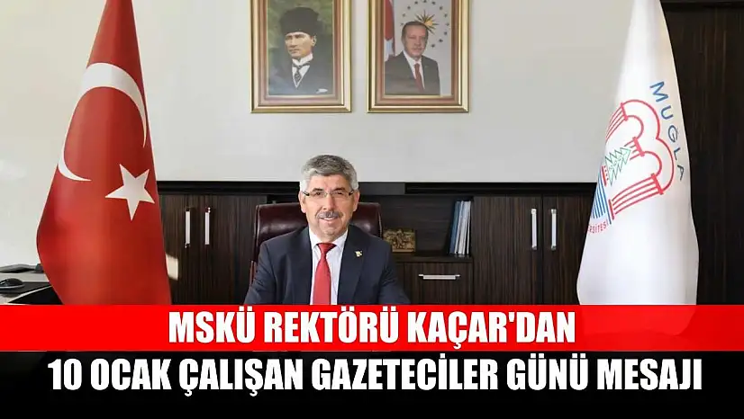 MSKÜ Rektörü Kaçar'dan 10 Ocak Çalışan Gazeteciler Günü mesajı