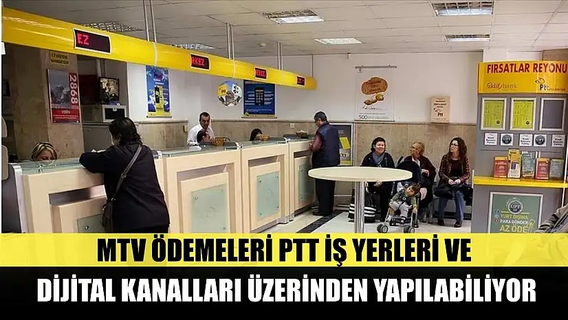 MTV ödemeleri PTT iş yerleri ve dijital kanalları üzerinden yapılabiliyor