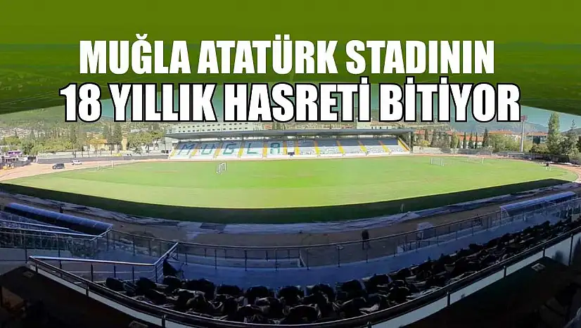 Muğla Atatürk stadının 18 yıllık hasreti bitiyor