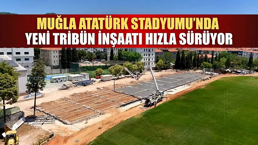 Muğla Atatürk Stadyumu'nda yeni tribün inşaatı hızla sürüyor