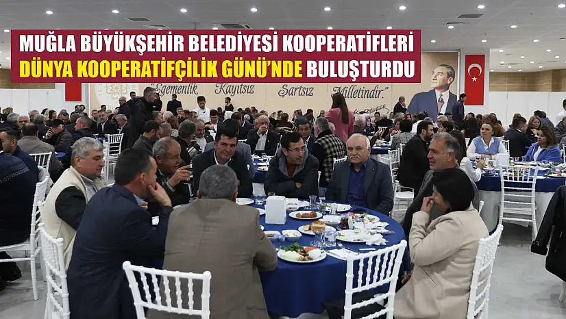 Muğla Büyükşehir Belediyesi Kooperatifleri Dünya Kooperatifçilik Günü'nde Buluşturdu